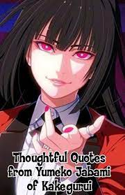 Most students gamble with their future in mind, but not our protagonist yumeko jabami. Thoughtful Quotes From Yumeko Hipeachypie Cosplay Facebook