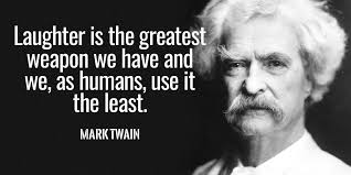 Mark Twain - Laughter is the greatest weapon we have and we, as ...