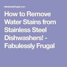 How To Remove Hard Water Stains From Stainless Steel Dishwashers Fabulessly Frugal Recipe Stainless Steel Dishwasher Hard Water Stain Remover Remove Water Stains