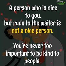 The Meaning Of Life A Person Who Is Nice To You But Rude To The Waiter Is Not A Nice Person Facebook