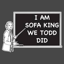 I Am Sofa King We Todd Did Funny T Shirt Sofa King Funny Quotes Funny Tshirts