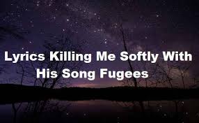 The future sings a song that's never clear. Lyrics Killing Me Softly With His Song Fugees Strumming My Pain
