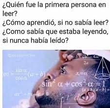 Dopl3r Com Memes Quien Fue La Primera Persona En Leer Como Aprendio Si No Sabia Leer Como Sabia Que Estaba Leyendo Si Nunca Habia Leido Spberryx 4ac 2a Sin A Go