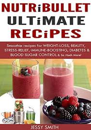 The best weight loss smoothie recipes to shed the weight! Nutribullet Nutribullet Ultimate Recipes Smoothie Recipes For Weight Loss Beauty Stress Relief Immune Boosting Diabetes Blood Sugar Control So Much More By Jessy Smith