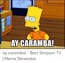 I finished my random (simpsons) quote generator. Ay Caramba Memeceneratorr Ay Caramba Bart Simpson Tv Meme Generator Bart Simpson Meme On Me Me
