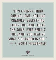 It S A Funny Thing About Comin Home Looks The Same Smells The Same Feels The Same You Ll R Home Quotes And Sayings Coming Home Quotes Funny Travel Quotes
