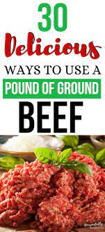 30 Delicious Ways To Use A Pound Of Ground Beef Ground Beef Recipes Easy Beef Recipes Easy Quick Beef Recipes For Dinner