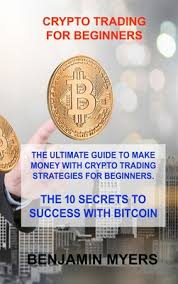 As a beginner, you probably want to choose a trading strategy that involves medium to long term trading and investing. Crypto Trading For Beginners The Ultimate Guide To Make Money With Crypto Trading Strategies For Beginners The 10 Secrets To Success With Bitcoin Hardcover The Book Table