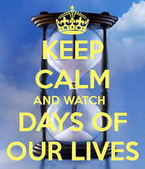 Keep Calm And Watch Days Of Our Lives Keep Calm Days Of Our Lives Life