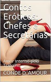 Contos Eróticos: Chefes e Secretárias: Amor Intenso pelo Trabalho  (Portuguese Edition) - Kindle edition by D´AMOUR, CONDE. Literature &  Fiction Kindle eBooks @ Amazon.com.