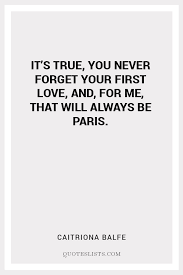 Check spelling or type a new query. True Love Quote It S True You Never Forget Your First Love And For Me That Will Always Be Paris Quoteslists Com Number One Source For Inspirational Quotes Illustrated Famous Quotes