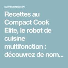 Recettes Au Compact Cook Elite Le Robot De Cuisine Multifonction Decouvrez De Nombreuse Robot Cuisine Multifonction Robot Cuisine Livre De Recette Thermomix