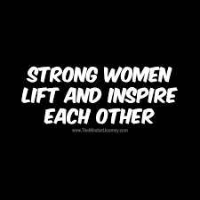 Strong Women Lift And Inspire Each Other The Mindset Journey Encouragement Quotes Words Of Wisdom Quotes Strong Women