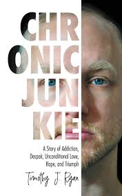 Chronic Junkie: A Story of Addiction, Despair, Unconditional Love, Hope,  and Triumph by Timothy J. Ryan