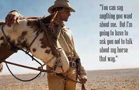 Hidalgo Quote You Can Say Anything You Want About Me But I M Going To Have To Ask You Not To Talk About My Horse That Way Horse Movies Horse Quotes Horses