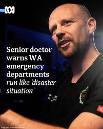 A senior WA emergency department doctor has described his workplace as  running in a "disaster situation", struggling within a health system which  has an "unhealthy fixation"