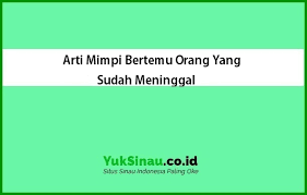 Maybe you would like to learn more about one of these? Arti Mimpi Bertemu Orang Yang Sudah Meninggal Lengkap