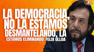 WE ARE ELIMINATING DEMOCRACY: FELIX ULLOA