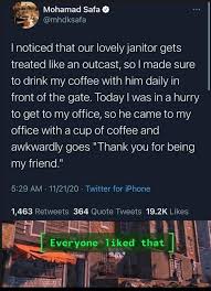 There are many times when it is appropriate to thank your customers, or another business. I Noticed That Our Lovely Janitor Gets Treated Like An Outcast So I Made Sure To Drink My Coffee With Him Daily In Front Of The Gate Today I Was In A