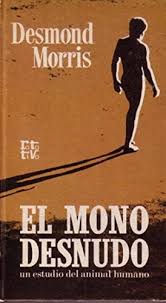 Debate con jorge santayana, jacobo muñoz veiga. El Mono Desnudo Un Estudio Del Animal Humano De Desmond Morrism Azcarate Y J Sandoval Libreria 7 Soles