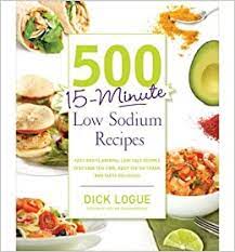 From easy low sodium recipes to masterful low sodium preparation techniques, find low sodium ideas by our editors and community in this recipe collection. 500 15 Minute Low Sodium Recipes Lose The Salt Not The Flavor With Fast And Fresh Recipes The Whole Family Will Love By Author Dick Logue May 2013 Amazon De Bucher
