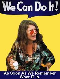 I gotta go on doin' it the way i see it…i got no choice but to take it like i see it. Rottenecards Funny Pictures Videos And Memes We Can Do It Janis Joplin How To Be Likeable