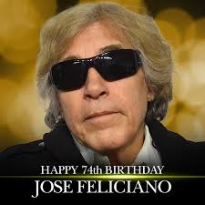 Happy 74th Birthday to Jose Feliciano!