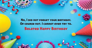 Even though your birthday is months away, i have already started feeling vibes of your birthday. 50 Best Belated Birthday Wishes Messages 143 Greetings