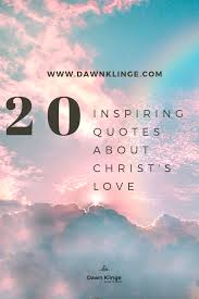 Jesus the son of god lived more than 2,000 years ago. 20 Inspiring Quotes About Christ S Powerful Love Dawn Klinge
