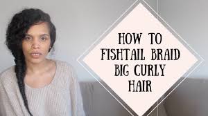 Cornrows are a great option as they lovin' a french braid fishtail like this one? How To Fishtail Braid Big Curly Hair Youtube