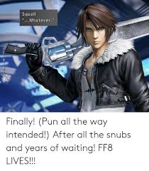 A loud, sharp noise 3. Squall Whatever Finally Pun All The Way Intended After All The Snubs And Years Of Waiting Ff8 Lives Waiting Meme On Me Me