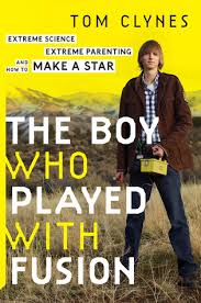 Is it worth all that effort? The Boy Who Played With Fusion Extreme Science Extreme Parenting And How To Make A Star By Tom Clynes