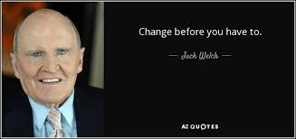 Change Before You Have To Jack Welch Jack Welch Quotes Jack Welch Quotes