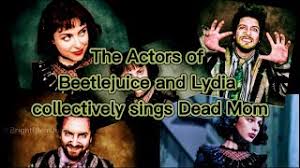 No, beetlejuice is not dead. Dead Mom Sung By Actors For Beetlejuice And Lydia On Broadway Youtube