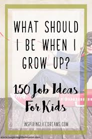 What Should I Be When I Grow Up 150 Job Ideas For Kids To Consider Jobs For Teens List Of Jobs List Of Careers