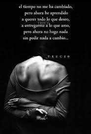 El Tiempo No Me Ha Cambiado Pero Ahora He Aprendido A Querer Todo Lo Que Deseo A Entregarme A Lo Que Amo Pero Ahora No Hag Sin Expectativas Te Quiero Te