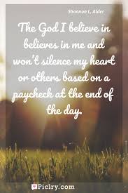 Percaya, yakin, mempercayai, menganggap, merasa. The God I Believe In Believes In Me And Won T Silence My Heart Or Others Based On A Paycheck At The End Of The Day Piclry