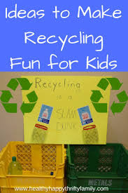 Recycle Rally Ideas To Make Recycling Fun Healthy Happy Thrifty Family Recycling Fun Business For Kids Recycling For Kids