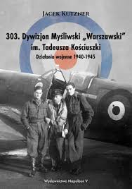 303 Dywizjon Mysliwski Warszawski Im Tadeusza Kosciuszki Dzialania Wojenne 1940 1945 Kutzner Jacek Ksiazka W Sklepie Empik Com