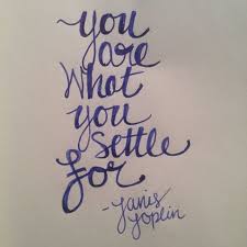  You Are What You Settle For Janis Joplin Quotes Freedom Quotes Senior Quotes