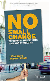 No Small Change: Why Financial Services Needs A New Kind of Marketing:  Thomson, Anthony, Camp, Lucian: 9781119378037: Amazon.com: Books