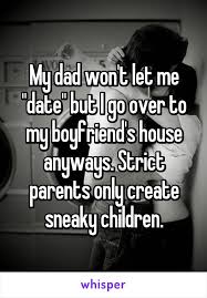 My Dad Won T Let Me Date But I Go Over To My Boyfriend S House Anyways Strict Parents Only Create Sneaky Strict Parents Truths Strict Parents Whisper Quotes