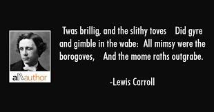 Did gyre and gimble in the wabe; Twas Brillig And The Slithy Toves Did Quote