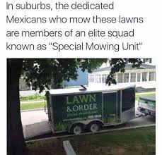 Lawn Mowing In Suburbs The Dedicated Mexicans Who Mow Ial Lawns Litoris Lilli Ifinllt Elite Squad Known Jita Funny Pictures Elite Squad The Funny