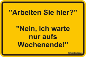 Arbeiten Sie Hier Nein Ich Warte Nur Aufs Wochenende Gefunden Auf Ww Mit Bildern Witzige Spruche Lustige Spruche Spruche