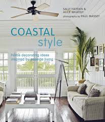 Filter by style, size and many features. Coastal Style Home Decorating Ideas Inspired By Seaside Living Hayden Sally Whately Alice 0694055010383 Amazon Com Books