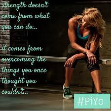 Strength Doesn T Come From What You Can Do It Comes From Overcoming The Things You Once Thought You Couldn T Piyo Workout Piyo Workout Results Piyo Motivation