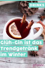 Das Trendgetrank Im Winter Wir Trinken Jetzt Gluh Gin Alkohol Getranke Rezepte Getranke Weihnachten Getranke