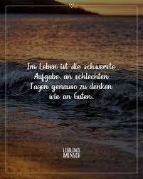 Im Leben Ist Die Schwerste Aufgabe An Schlechten Tagen Genauso Zu Denken Wie An Guten Visual Sta Lebensweisheiten Spruche Weisheiten Spruche Spruche Zitate