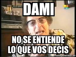 Meme Personalizado Dami No Se Entiende Lo Que Vos Decis 12458811